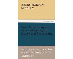 How I Found Livingstone, travels, adventures, and discoveres in Central Africa