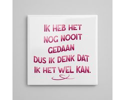 Ik Heb Het Nog Nooit Gedaan Dus Ik Denk Dat Ik Het Wel Kan Tekst Decoratieve Tegel 15×15 cm – Inspirerende Wandtegel voor Huis & Kantoor Decor