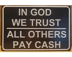 In god we trust all others Pay cash Reclamebord van metaal METALEN-WANDBORD - MUURPLAAT - VINTAGE - RETRO - HORECA- BORD-WANDDECORATIE -TEKSTBORD - DECORATIEBORD - RECLAMEPLAAT - WANDPLAAT - NOSTALGIE -CAFE- BAR -MANCAVE- KROEG- MAN CAVE