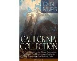 JOHN MUIR'S CALIFORNIA COLLECTION: My First Summer in the Sierra, Picturesque California, The Mountains of California, The Yosemite & Our National Parks (Illustrated)