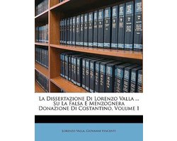 La Dissertazione Di Lorenzo Valla ... Su La Falsa E Menzognera Donazione Di Costantino, Volume 1