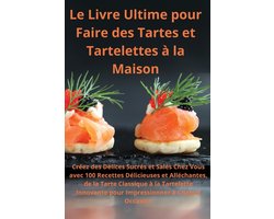 Le Livre Ultime pour Faire des Tartes et Tartelettes à la Maison Créez des Délices Sucrés et Salés Chez Vous