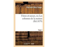 Litterature- Frères Et Soeurs, Ou Les Colonnes de la Maison. Tome 1
