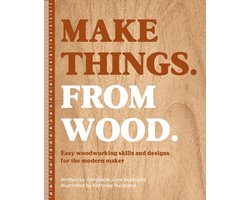 Make Things. from Wood: Easy Woodworking Skills and Designs for the Modern Maker