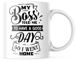Mok met tekst: My boss told me to have a good day, so I went home | Grappige mok | Grappige Cadeaus