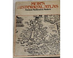Muir's Historical Atlas Ancient Medieval & Modern