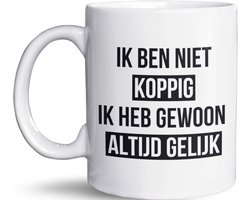 NietMokken.nl - Grappige Mok met Tekst - Ik ben niet koppig, ik heb gewoon altijd gelijk - Cadeau voor koppige mensen - 325 ml Koffiemok - Leuk voor Thuis of op Kantoor - Cadeautip voor Vaderdag, Moederdag, Verjaardag of Collega's