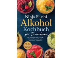 Ninja Slushi Alkohol Kochbuch für Erwachsene: Die leckersten Slush, Cocktail & Granita-Rezepte für jeden Geschmack und Anlass – inkl. Bier, Cider, Sake, Kaffee, Wein, Sekt uvm.