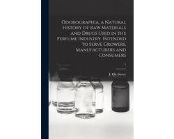 Odorographia, a Natural History of Raw Materials and Drugs Used in the Perfume Industry. Intended to Serve Growers, Manufacturers and Consumers; 1