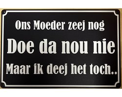 Ons moeder zeej nog doe dat nou nie Reclamebord van metaal METALEN-WANDBORD - MUURPLAAT - VINTAGE - RETRO - HORECA- BORD-WANDDECORATIE -TEKSTBORD - DECORATIEBORD - RECLAMEPLAAT - WANDPLAAT - NOSTALGIE -CAFE- BAR -MANCAVE- KROEG- MAN CAVE