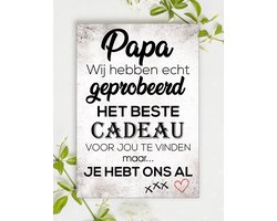 Papa, Wij Hebben Echt Geprobeerd Het Beste Cadeau... - Spreukenbordje - 14 x 20 cm - Quote - Wanddecoratie - Vaderdag - Cadeau