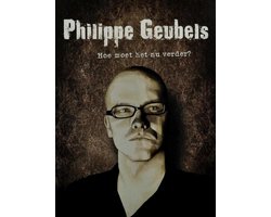 Philippe Geubels - Hoe Moet Het Nu Verder?