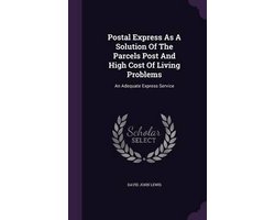 Postal Express as a Solution of the Parcels Post and High Cost of Living Problems