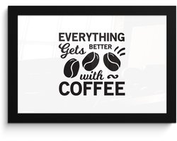 Poster in lijst - Fotolijst 30x20 cm - Posters - Everything gets better with coffee - Quotes - Koffie - Spreuken - Posterlijst zwart - Decoratie - Wanddecoratie woonkamer - Muurdecoratie slaapkamer