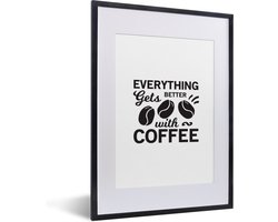 Poster in lijst - Fotolijst 30x40 cm - Posters - Everything gets better with coffee - Quotes - Spreuken - Koffie - Posterlijst zwart - Decoratie - Wanddecoratie woonkamer - Muurdecoratie slaapkamer