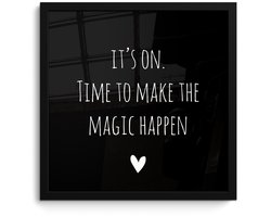 Poster in lijst - Fotolijst 40x40 cm - Posters - Engelse quote "It's on. Time to make the magic happen" tegen een zwarte achtergrond - Posterlijst zwart - Decoratie - Wanddecoratie woonkamer - Muurdecoratie slaapkamer