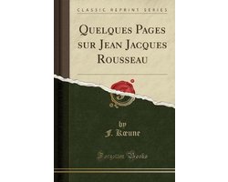 Quelques Pages Sur Jean Jacques Rousseau (Classic Reprint)