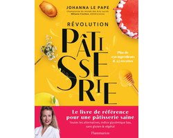 Révolution Pâtisserie. La bible de la pâtisserie saine