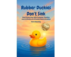RUBBER DUCKIES DON'T SINK Start every day with purpose, passion, And A whole lot of ducky determination
