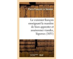 Savoirs Et Traditions- Le Cuisinier François Enseignant La Manière de Bien Apprester Et Assaisonner Viandes, Légumes (1651)