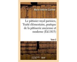 Savoirs Et Traditions- Le Pâtissier Royal Parisien Ou Traité Élémentaire de la Pâtisserie Ancienne Et Moderne Tome 2