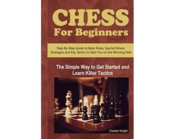 Schaken voor Beginners: Eenvoudig Leren Spelen en Killer Tactieken Ontdekken