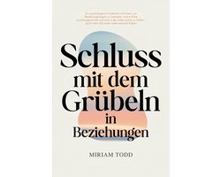 Schluss mit dem Grübeln in Beziehungen: Ein psychologisch fundierter Leitfaden, um Beziehungsängste zu beenden, innere Ruhe zurückzugewinnen und sich in der Liebe sicher zu fühlen – auch wenn Sie scho