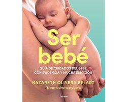 Ser bebé: Guía de cuidados del bebé con evidencia y mucha emoción / Being a Baby: An Evidence-Based Care Guide