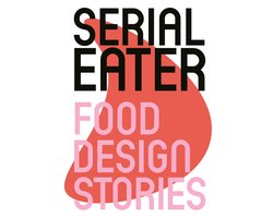 Serial Eater: Food Design Stories