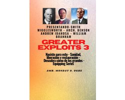 Serie Grandes hazañas 3 - Greater Exploits - 3 - Smith Wigglesworth - Arq. Benson Andrew Idahosa - William Branham Naciste: Smith Wigglesworth - Arq. Benson Andrew Idahosa - William Branham Naciste para esto: curación, liberación y restauración