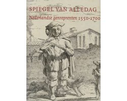 Spiegel van alledag: Nederlandse genreprenten 1550-1700
