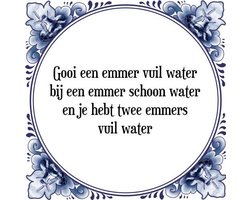 Tegeltje met Spreuk (Tegeltjeswijsheid): Gooi een emmer vuil water bij een emmer schoon water en je hebt twee emmers vuil water + Kado verpakking & Plakhanger