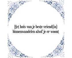 Tegeltje met Spreuk (Tegeltjeswijsheid): Het huis van je beste vriend(in) binnenwandelen alsof je er woont + Kado verpakking & Plakhanger