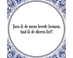 Tegeltje met Spreuk (Tegeltjeswijsheid): Toen ik de mens leerde kennen, had ik de dieren lief! + Kado verpakking & Plakhanger