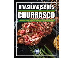 The BBQ- Brazilian BBQ Authentische Schnitte, Aromen Und Techniken Für Das Ultimative Grillerlebnis