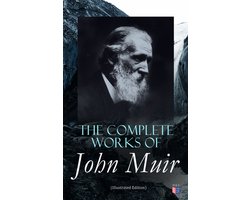 The Complete Works of John Muir (Illustrated Edition)