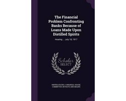 The Financial Problem Confronting Banks Because of Loans Made Upon Distilled Spirits