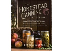 The Homestead Canning Cookbook Simple, Safe Instructions from a Certified Master Food Preserver Over 150 Delicious, Homemade Recipes Practical Help to Create a Sustainable Lifestyle