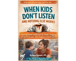 The Modern Parent Series: Practical Tools for Everyday Life- When Kids Don't Listen and Nothing Else Works