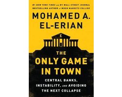 The Only Game in Town - Central Banks, Instability, and Avoiding the Next Collapse