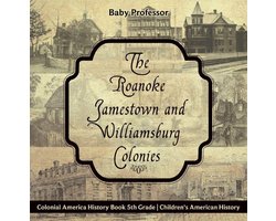 The Roanoke, Jamestown and Williamsburg Colonies - Colonial America History Book 5th Grade Children's American History