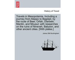 Travels in Mesopotamia. Including a journey from Aleppo to Bagdad, by the route of Beer, Orfah, Diarbekr, Mardin, and Mousul; with researches on the ruins of Nineveh, Babylon, and other ancient cities. [With plates.]