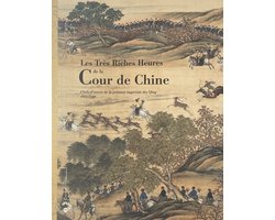 TRES RICHES HEURES COUR CHINE: CHEFS D'OEUVRE DE LA PEINTURE IMPERIALE DES QING 1662-1796