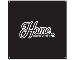 Tuinposter 100x100 cm - Tuindecoratie Quotes - Spreuken - Home is where my dog is - Hond - Poster voor in de tuin - Buiten decoratie - Schutting tuinschilderij - Tuindoek muurdecoratie - Wanddecoratie balkondoek