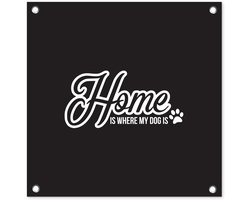 Tuinposter 50x50 cm - Tuindecoratie Quotes - Spreuken - Home is where my dog is - Hond - Poster voor in de tuin - Buiten decoratie - Schutting tuinschilderij - Tuindoek muurdecoratie - Wanddecoratie balkondoek