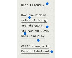 User Friendly How the Hidden Rules of Design Are Changing the Way We Live, Work, and Play