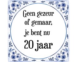 Verjaardag Tegeltje met Spreuk (20 jaar: Geen gezeur of ge maar, je bent nu gewoon 20 jaar + cadeau verpakking & plakhanger