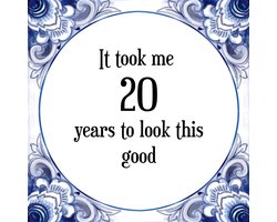 Verjaardag Tegeltje met Spreuk (20 jaar: It took me 20 years to look this good + cadeau verpakking & plakhanger