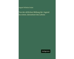 Von der sittlichen Bildung der Jugend im ersten Jahrzehent des Lebens