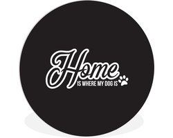WallCircle - Wandcirkel ⌀ 140 - Quotes - Spreuken - Home is where my dog is - Hond - Ronde schilderijen woonkamer - Wandbord rond - Muurdecoratie cirkel - Kamer decoratie binnen - Wanddecoratie muurcirkel - Woonaccessoires